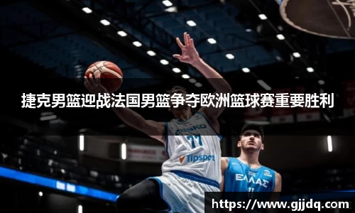 捷克男篮迎战法国男篮争夺欧洲篮球赛重要胜利